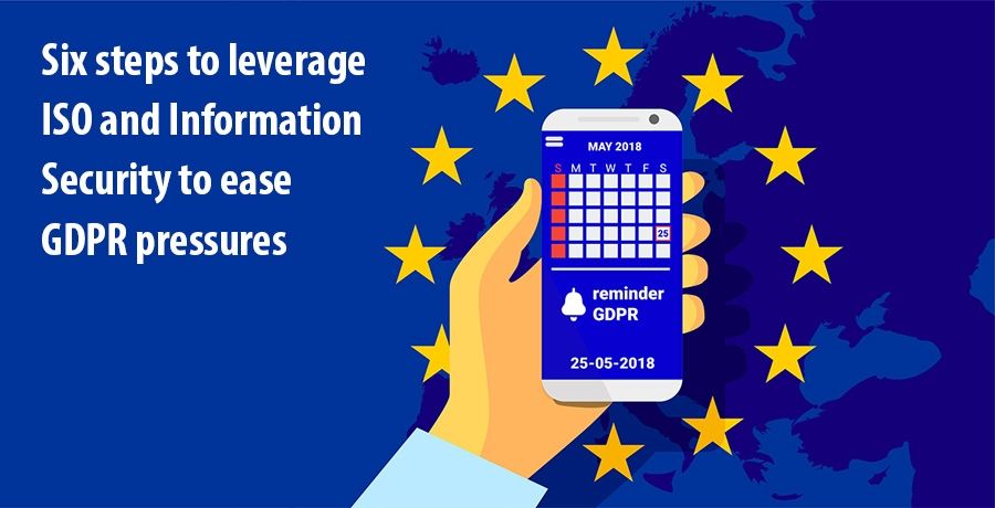 Six steps to leverage ISO and Information Security to ease GDPR pressures