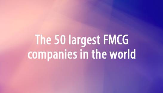 The 50 largest FMCG / consumer goods companies in the world