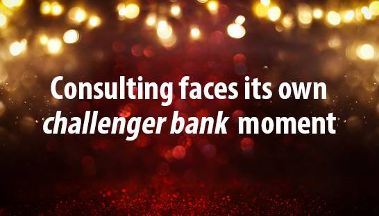 Consulting industry faces its own a 'challenger bank' moment